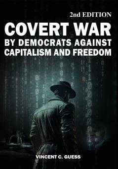 Covert War by Democrats Against Capitalism and Freedom 2nd Edition