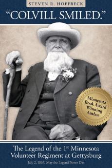 Colvill Smiled. The Legend of the 1st Minnesota Volunteer Regiment at Gettysburg.