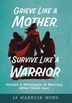 Grieve Like A Mother Survive Like A Warrior