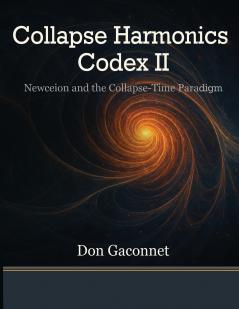 Collapse Harmonics Codex II Newceion and the Collapse-Time Paradigm