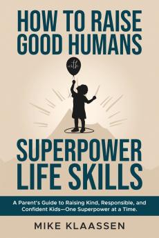 How to Raise Good Humans with Superpower Life Skills