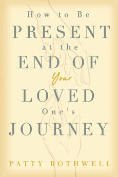 How to be Present at the End of Your Loved One's Journey