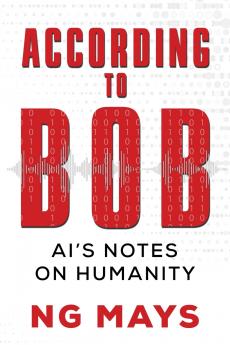 According to Bob - An AI's Notes on Humanity