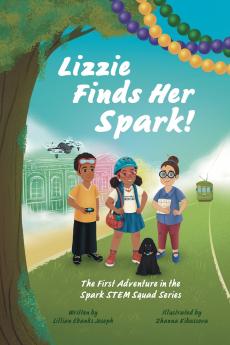 Lizzie Finds Her Spark! The First Adventure in the Spark STEM Squad Series