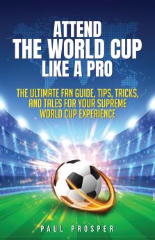 Attend the World Cup Like a Pro