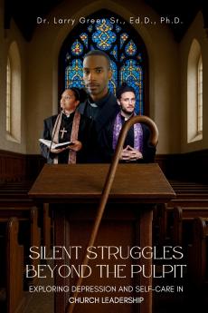 SILENT STRUGGLES BEYOND THE PULPIT EXPLORING DEPRESSION AND SELF-CARE IN CHURCH LEADERSHIP