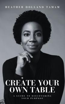 Create Your Own Table A Guide To Discovering Your Purpose