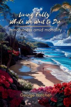 Living Fully While We Wait To Die