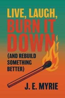 Live Laugh Burn It Down (And Rebuild Something Better)