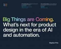 Big Things are Coming. What's next for product design in the era of AI and automation.