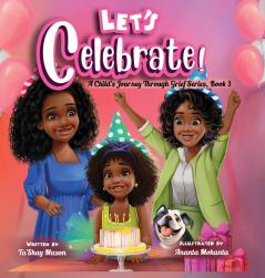 Let's Celebrate! A Child's Journey Through Grief Book 3