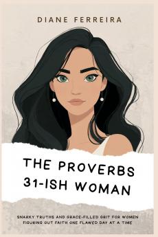 The Proverbs 31-ish Woman - Snarky Truths and Grace-Filled Grit for Women Figuring Out Faith One Flawed Day at a Time