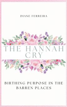 The Hannah Cry - Birthing Purpose in the Barren Places