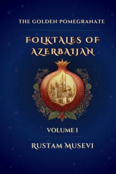The Golden Pomegranate Folktales of Azerbaijan Volume I