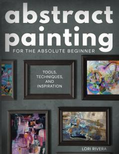 Abstract Painting for the Absolute Beginner