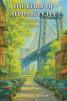THE REBBE  OF  ALPHABET CITY  Part Three  SPRING