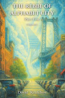 THE REBBE  OF  ALPHABET CITY  Part Five  HEAVEN
