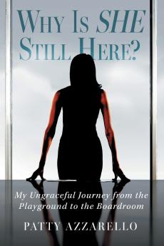 Why Is SHE Still Here? My Ungraceful Journey from the Playground to the Boardroom