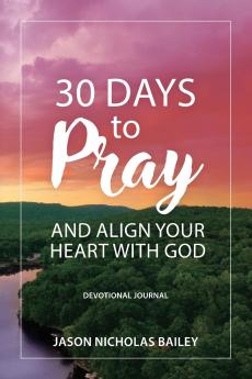 30 Days to Pray and Align Your Heart with God