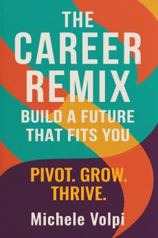 The Career Remix. Build a Future That Fits You. Pivot. Grow. Thrive.