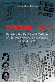 Original Sin? Revising the Revisionist Critique of the 1963 Operation Coldstore in Singapore