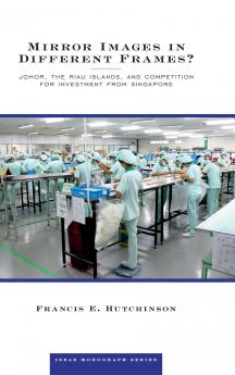 Mirror Images in Different Frames? Johor the Riau Islands and Competition for Investment from Singapore
