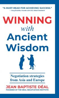 Winning With Ancient Wisdom Negotiation Strategies From Asia and Europe