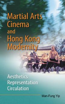 Martial Arts Cinema and Hong Kong Modernity