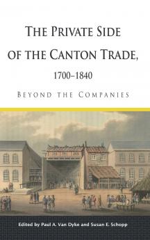 The Private Side of the Canton Trade 1700-1840