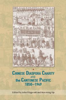 Chinese Diaspora Charity and the Cantonese Pacific 1850-1949