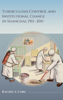 Tuberculosis Control and Institutional Change in Shanghai 1911-2011