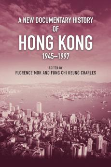 A New Documentary History of Hong Kong 1945-1997