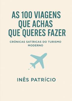 As 100 Viagens Que Achas Que Queres Fazer