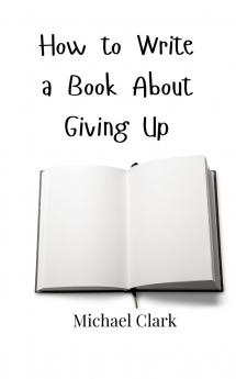 How to Write a Book About Giving Up