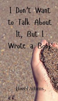 I Don't Want to Talk About It But I Wrote a Book