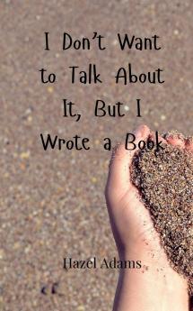 I Don't Want to Talk About It But I Wrote a Book