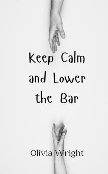 Keep Calm and Lower the Bar