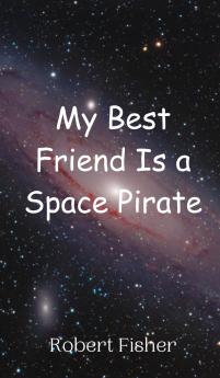 My Best Friend Is a Space Pirate