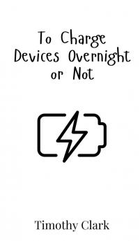 To Charge Devices Overnight or Not