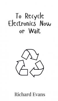 To Recycle Electronics Now or Wait