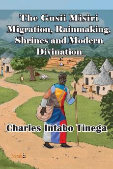 The Gusii Misiri Migration Rainmaking Shrines and Modern Divination