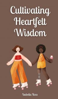 Cultivating Heartfelt Wisdom