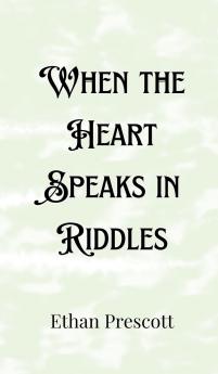 When the Heart Speaks in Riddles