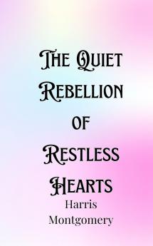 The Quiet Rebellion of Restless Hearts