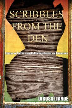 Scribbles from the Den. Essays on Politics and Collective Memory in Cameroon
