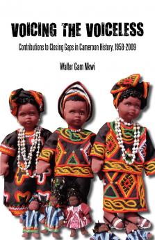 Voicing the Voiceless. Contributions to Closing Gaps in Cameroon History 1958-2009