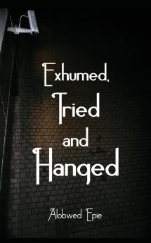 Exhumed Tried and Hanged