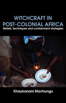 Witchcraft in Post-colonial Africa. Beliefs techniques and containment strategies