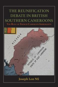 The Reunification Debate in British Southern Cameroons. the Role of French Cameroon Immigrants