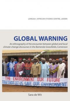 Global Warning. An ethnography of the encounter between global and local climate-change discourses in the Bamenda Grassfields Cameroon